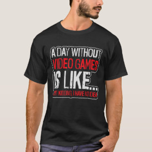 ein Tag ohne Videospiele ist wie ein Scherz T-Shirt
