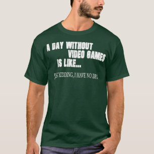 Ein Tag ohne Videospiele ist wie ein Video-Gamer-R T-Shirt