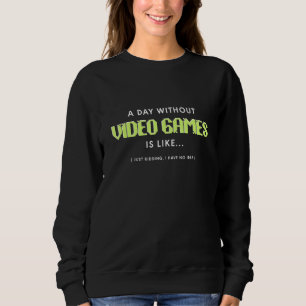 Ein Tag ohne Videospiele ist wie Gaming-Liebhaber Sweatshirt