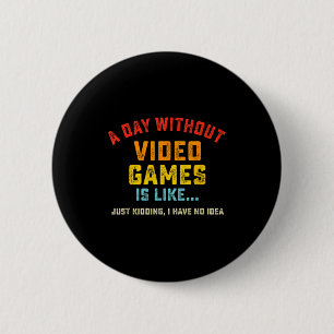 Ein Tag ohne Videospiele ist wie, lustiges Gamer-G Button