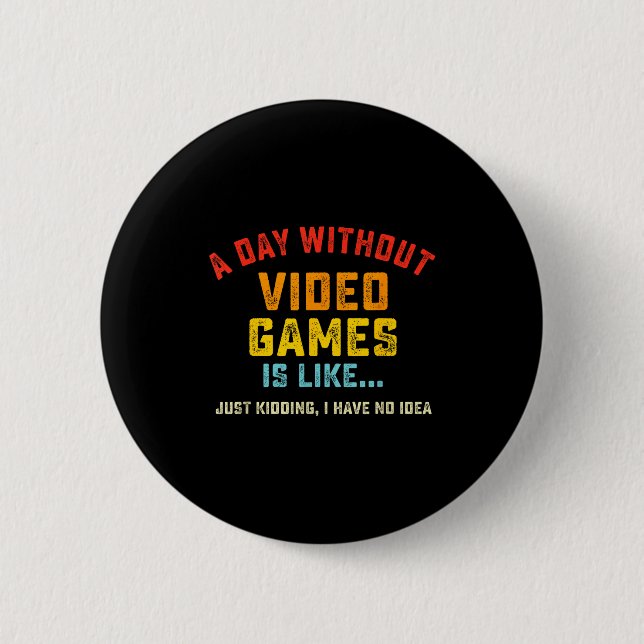 Ein Tag ohne Videospiele ist wie, lustiges Gamer-G Button (Vorderseite)