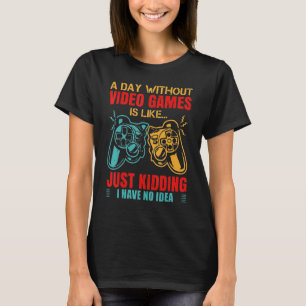 Ein Tag ohne Videospiele ist wie Nur Spaß ich habe T-Shirt