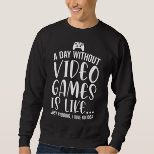 Ein Tag ohne Videospiele ist wie Videospiele Sweatshirt