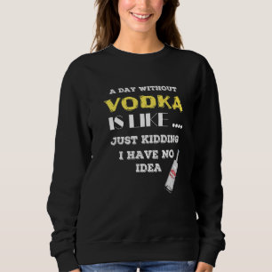 Ein Tag ohne Vodka ist, als hätte ich einfach kein Sweatshirt