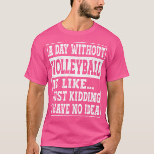 Ein Tag ohne Volleyball ist wie ein sonniger Volle T-Shirt