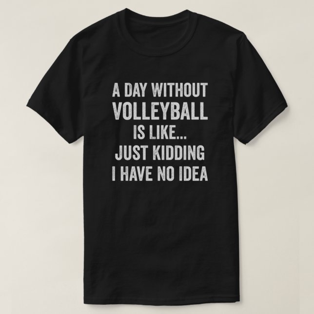 Ein Tag ohne Volleyball ist wie Volleyball im Über T-Shirt (Design vorne)