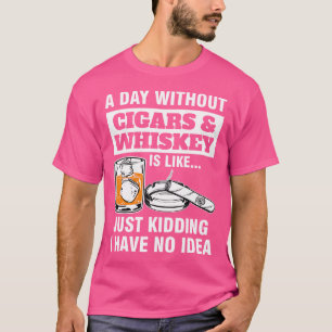 Ein Tag ohne Zigarren Whiskey ist wie Zigarre T-Shirt