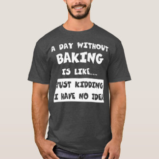 Ein Tag ohne zu backen ist wie ein Geschenk feines T-Shirt