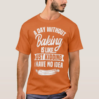 Ein Tag ohne zu backen T-Shirt