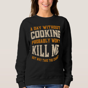 Ein Tag ohne zu kochen Männer Frauen Koch Sweatshirt