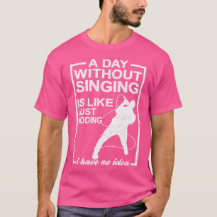 Ein Tag ohne zu singen ist wie ein Opernsänger T-Shirt