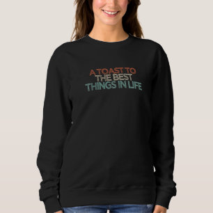 Ein Toast zu den besten Dingen im Leben Sweatshirt