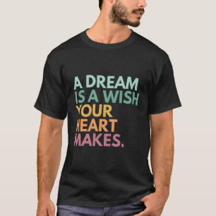 Ein Traum ist ein Wunsch, den Ihr Er macht T-Shirt