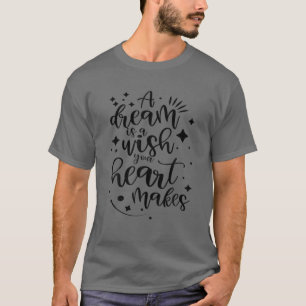 Ein Traum ist ein Wunsch, den Ihr Herz macht T-Shirt