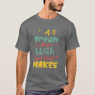 Ein Traum ist ein Wunsch, den Ihr Herz macht T-Shirt