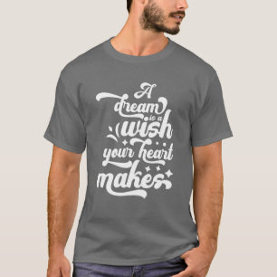 Ein Traum ist ein Wunsch, den Ihr Herz macht T-Shirt