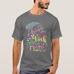 Ein Traum ist ein Wunsch, den Ihr Herz macht T-Shirt
