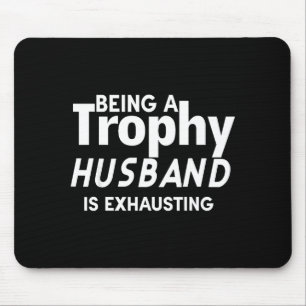Ein Trophäen-Ehemann zu sein ist erschöpfend  Mousepad