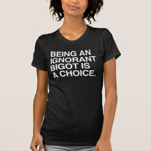 EIN UNWISSENDER BIGOT ZU SEIN IST EINE WAHL T-Shir T-Shirt