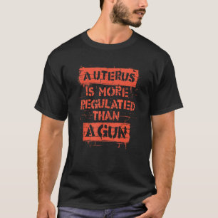 Ein Uterus ist regulierter als eine Waffe T-Shirt