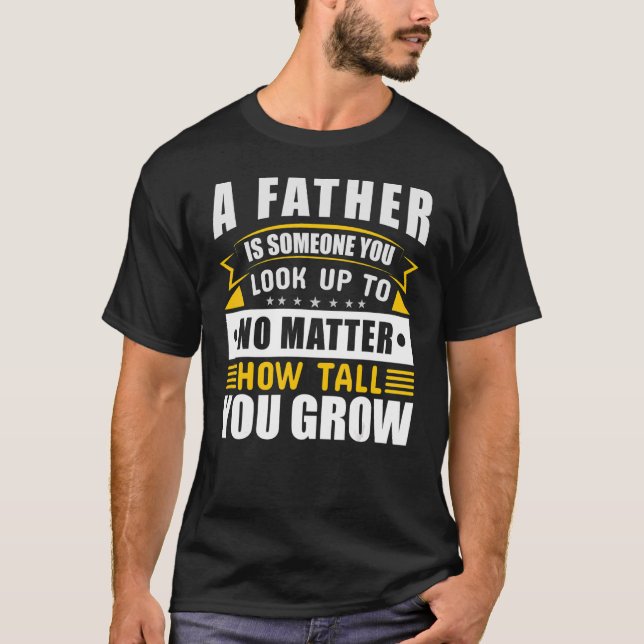 Ein Vater ist Jemand, den du aufsiehst, egal wie d T-Shirt (Vorderseite)