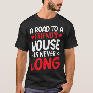 Ein Weg zu einem Freundeshaus ist nie lange Freund T-Shirt
