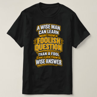 Ein weiser Mann lernt mehr — törichte Fragen. T-Shirt
