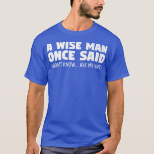 Ein weiser Mann sagte einmal: Ich weiß es nicht, f T-Shirt
