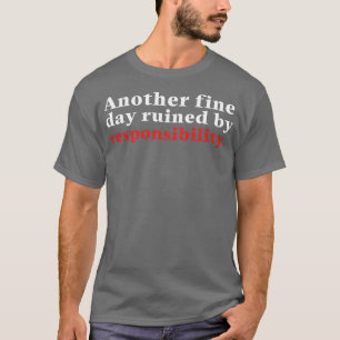 Ein weiterer schöner Tag, ruiniert durch Verantwor T-Shirt