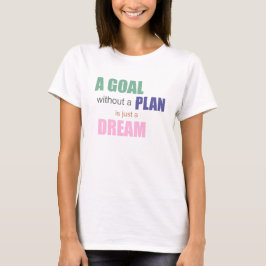 Ein Ziel ohne Plan ist nur ein T - Shirt der Träum