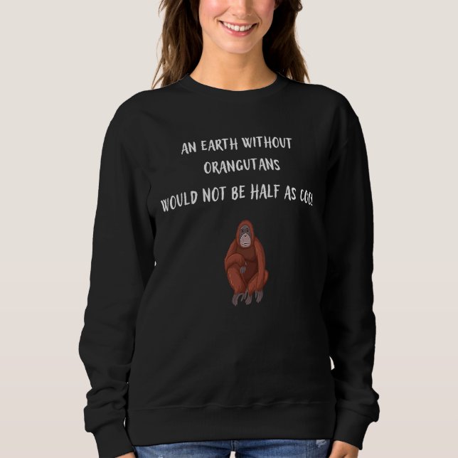 Eine Erde ohne Orangutane wäre nicht halb so groß  Sweatshirt (Vorderseite)