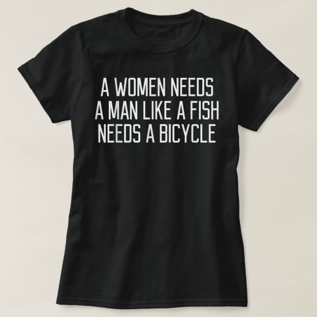 Eine Frau braucht einen Mann wie ein Fisch, der ei T-Shirt (Design vorne)