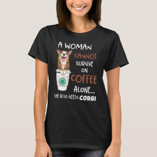 Eine Frau kann nicht allein von Kaffee leben. Sie T-Shirt