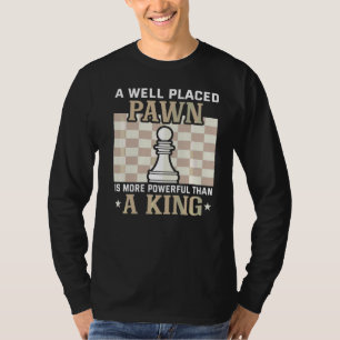 Eine gut platzierte Pawn ist mächtiger als ein Kin T-Shirt