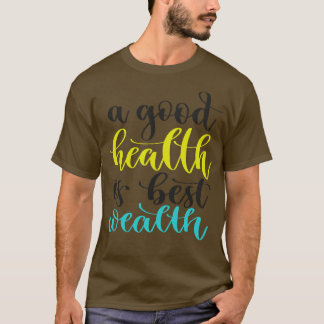 Eine gute Gesundheit ist der beste Wohlstand T-Shirt