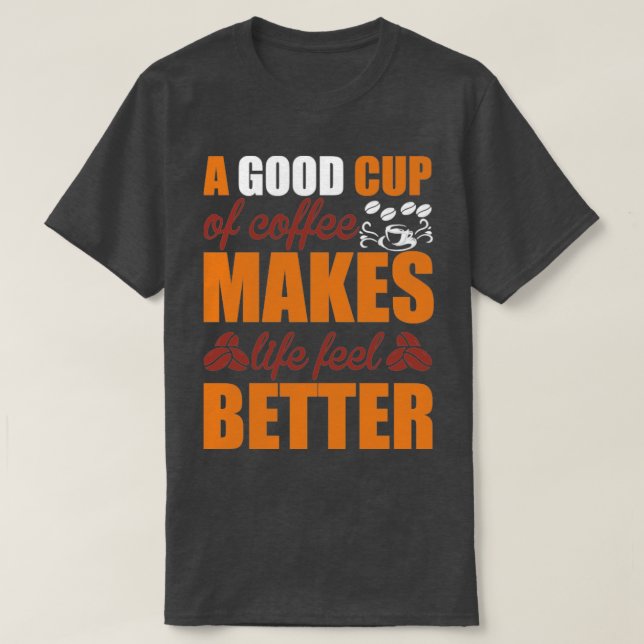 eine gute Tasse Kaffee lässt das Leben besser werd T-Shirt (Design vorne)