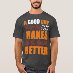 Eine gute Tasse Kaffee macht das Leben besser1 T-Shirt