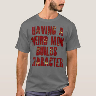 Eine komische Mutter zu haben, baut Charakter auf T-Shirt