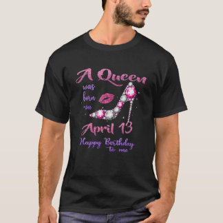Eine Königin war am 13. April zum Geburtstag Gebor T-Shirt