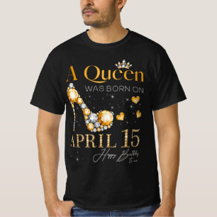 Eine Königin war am 15. April zum Geburtstag Gebor T-Shirt