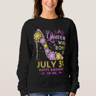 Eine Königin war am 31. Juli glücklich Geburtstag Sweatshirt