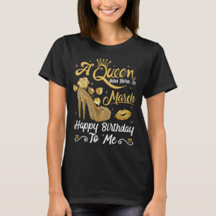 Eine Königin war Geboren in März glücklich zu mir  T-Shirt