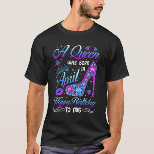 Eine Königin war im April Geburtstagskinder mit ho T-Shirt
