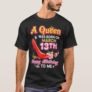 Eine Königin wurde am 13. 13. März zum Geburtstag  T-Shirt