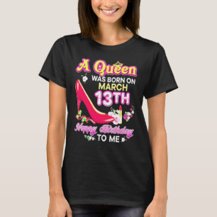 Eine Königin wurde am 13. März geboren Alles Gute T-Shirt