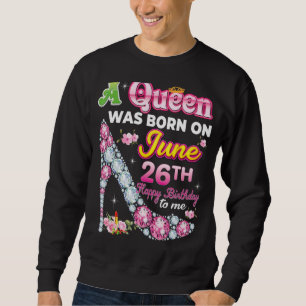 Eine Königin wurde am 26. Juni 26. Happy Geburtsta Sweatshirt