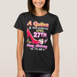 Eine Königin wurde am 27. April geboren Alles Gute T-Shirt