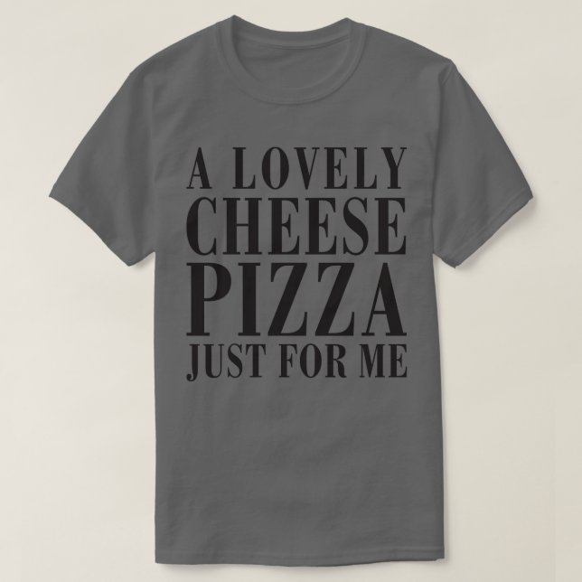 Eine köstliche Käse-Pizza für mich T-Shirt (Design vorne)