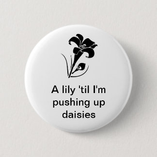 "Eine Lilie 'bis ich hochdrücke Gänseblümchen " Button