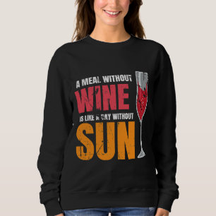 Eine Mahlzeit ohne Wein ist wie ein Tag ohne Sonne Sweatshirt